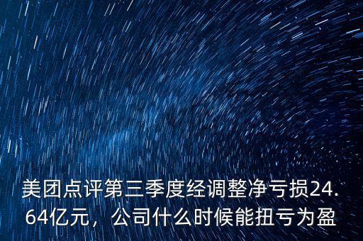 美團點評第三季度經調整凈虧損24.64億元，公司什么時候能扭虧為盈