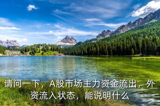 請問一下，A股市場主力資金流出，外資流入狀態(tài)，能說明什么