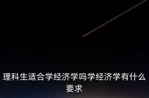 學數(shù)理經(jīng)濟學有什么用,學經(jīng)濟學有什么要求