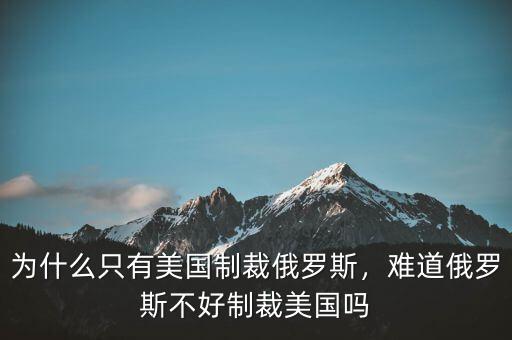 為什么只有美國(guó)制裁俄羅斯，難道俄羅斯不好制裁美國(guó)嗎