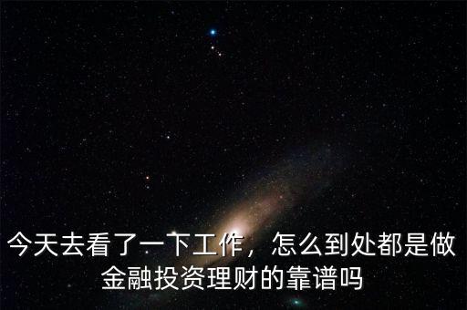 今天去看了一下工作，怎么到處都是做金融投資理財?shù)目孔V嗎
