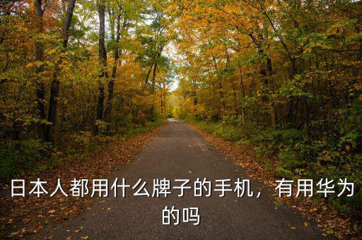 日本人都用什么牌子的手機，有用華為的嗎