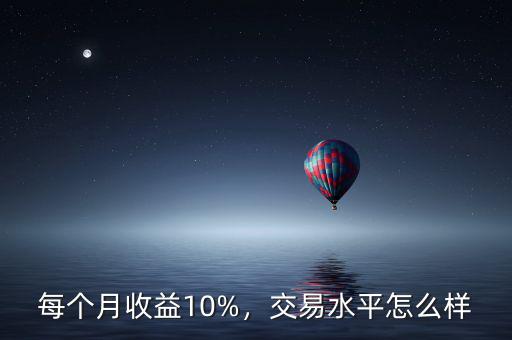 每個月收益10%，交易水平怎么樣