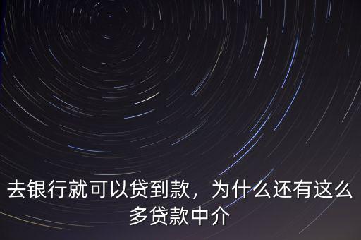 去銀行就可以貸到款，為什么還有這么多貸款中介