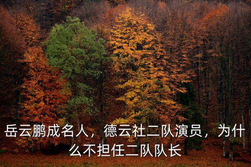 岳云鵬成名人，德云社二隊演員，為什么不擔任二隊隊長