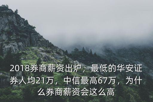 2018券商薪資出爐，最低的華安證券人均21萬，中信最高67萬，為什么券商薪資會(huì)這么高