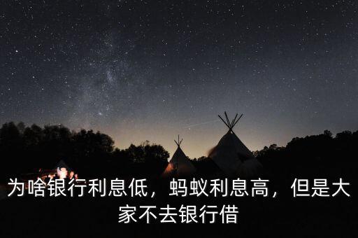 為啥銀行利息低，螞蟻利息高，但是大家不去銀行借