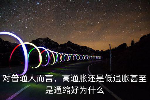 對普通人而言，高通脹還是低通脹甚至是通縮好為什么