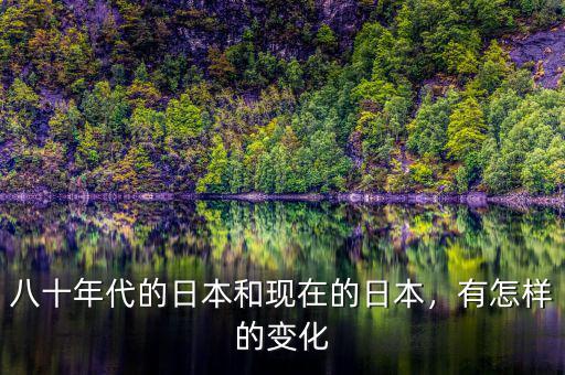 八十年代的日本和現(xiàn)在的日本，有怎樣的變化
