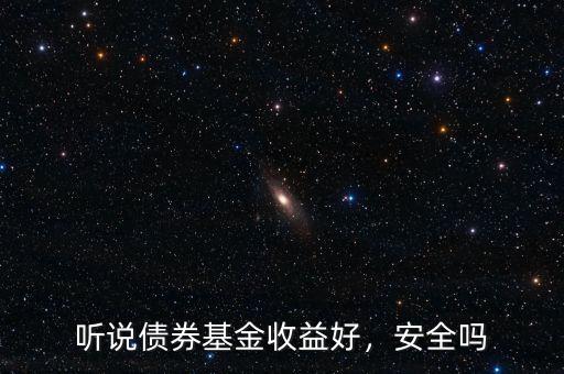 聽(tīng)說(shuō)債券基金收益好，安全嗎