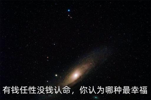 有錢任性沒(méi)錢認(rèn)命，你認(rèn)為哪種最幸福