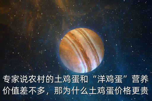 專家說農(nóng)村的土雞蛋和“洋雞蛋”營養(yǎng)價值差不多，那為什么土雞蛋價格更貴