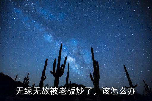 無緣無故被老板炒了，該怎么辦