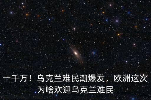 一千萬！烏克蘭難民潮爆發(fā)，歐洲這次為啥歡迎烏克蘭難民
