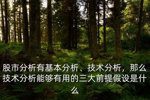 股市分析有基本分析、技術(shù)分析，那么技術(shù)分析能夠有用的三大前提假設(shè)是什么