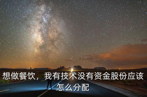 想做餐飲，我有技術(shù)沒(méi)有資金股份應(yīng)該怎么分配