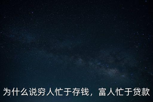 為什么說(shuō)窮人忙于存錢，富人忙于貸款