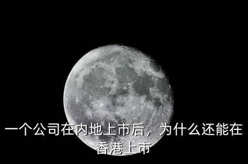 一個公司在內(nèi)地上市后，為什么還能在香港上市