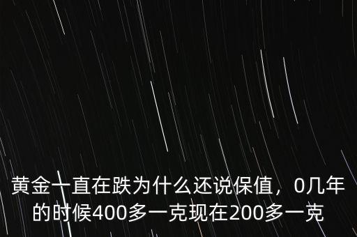 黃金一直在跌為什么還說保值，0幾年的時(shí)候400多一克現(xiàn)在200多一克