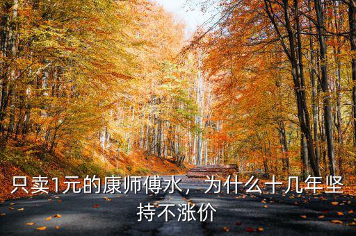 只賣(mài)1元的康師傅水，為什么十幾年堅(jiān)持不漲價(jià)