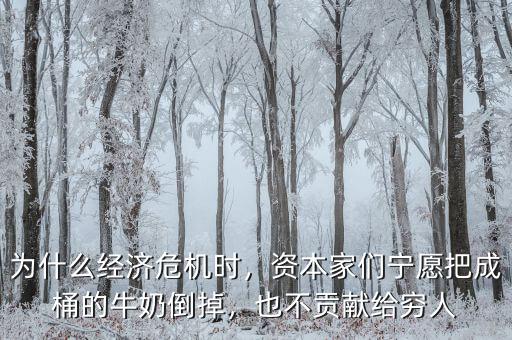 為什么經(jīng)濟危機時，資本家們寧愿把成桶的牛奶倒掉，也不貢獻給窮人