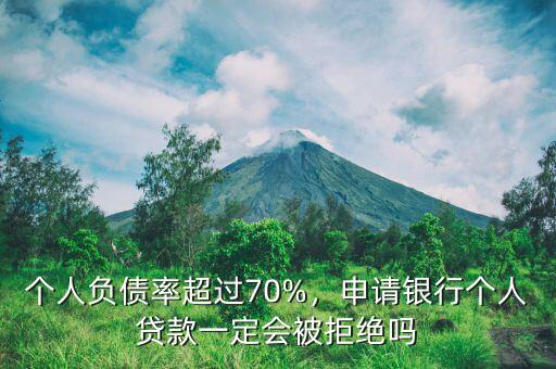 個(gè)人負(fù)債率超過70%，申請(qǐng)銀行個(gè)人貸款一定會(huì)被拒絕嗎