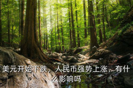 美元開始下跌，人民幣強勢上漲，有什么影響嗎