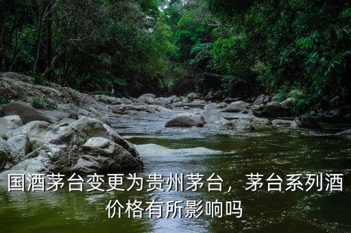 國(guó)酒茅臺(tái)變更為貴州茅臺(tái)，茅臺(tái)系列酒價(jià)格有所影響嗎