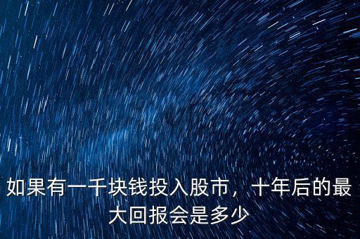 如果有一千塊錢投入股市，十年后的最大回報會是多少