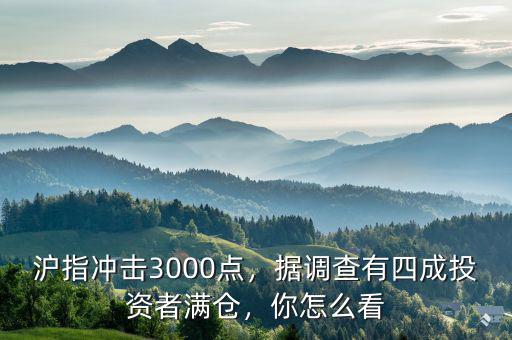 滬指沖擊3000點，據(jù)調(diào)查有四成投資者滿倉，你怎么看