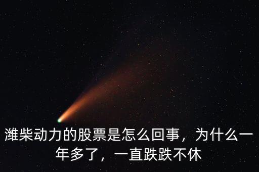 濰柴動(dòng)力的股票是怎么回事，為什么一年多了，一直跌跌不休