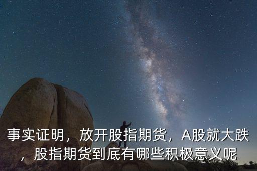 事實(shí)證明，放開(kāi)股指期貨，A股就大跌，股指期貨到底有哪些積極意義呢