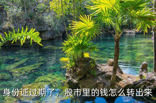 身份證過(guò)期了，股市里的錢怎么轉(zhuǎn)出來(lái)