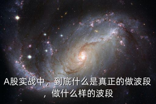 A股實(shí)戰(zhàn)中，到底什么是真正的做波段，做什么樣的波段
