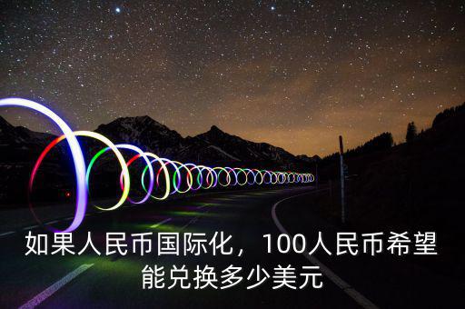 如果人民幣國際化，100人民幣希望能兌換多少美元