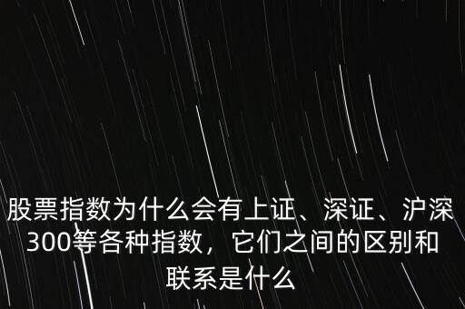 股票指數(shù)為什么會(huì)有上證、深證、滬深300等各種指數(shù)，它們之間的區(qū)別和聯(lián)系是什么