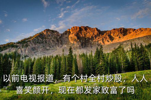以前電視報道，有個村全村炒股，人人喜笑顏開，現(xiàn)在都發(fā)家致富了嗎