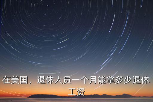 在美國(guó)，退休人員一個(gè)月能拿多少退休工資