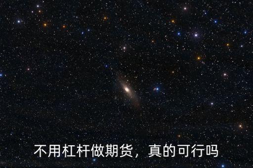 不用杠桿做期貨，真的可行嗎