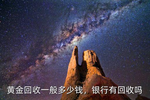 黃金回收一般多少錢，銀行有回收嗎