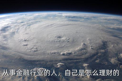 從事金融行業(yè)的人，自己是怎么理財(cái)?shù)? class=