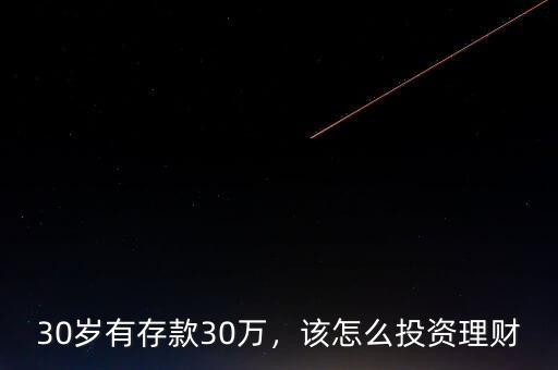 30歲有存款30萬(wàn)，該怎么投資理財(cái)