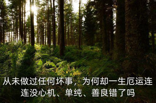 從未做過任何壞事，為何卻一生厄運(yùn)連連沒心機(jī)、單純、善良錯了嗎