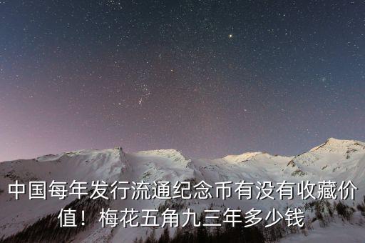 中國(guó)每年發(fā)行流通紀(jì)念幣有沒(méi)有收藏價(jià)值！梅花五角九三年多少錢(qián)