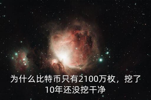 為什么比特幣只有2100萬枚，挖了10年還沒挖干凈