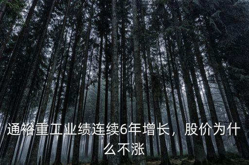 通裕重工業(yè)績(jī)連續(xù)6年增長(zhǎng)，股價(jià)為什么不漲