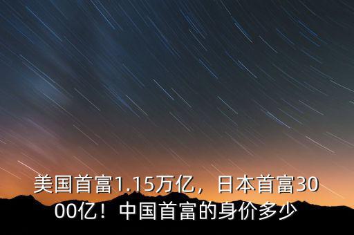 美國首富1.15萬億，日本首富3000億！中國首富的身價多少
