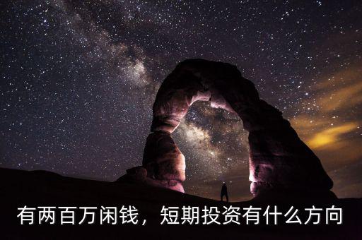 有兩百萬閑錢，短期投資有什么方向