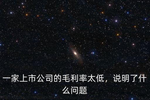 一家上市公司的毛利率太低，說(shuō)明了什么問(wèn)題