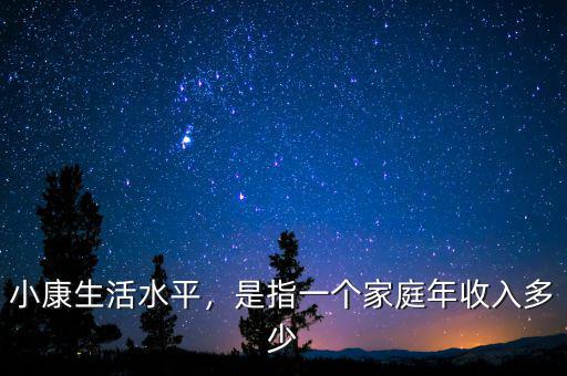小康生活水平，是指一個(gè)家庭年收入多少